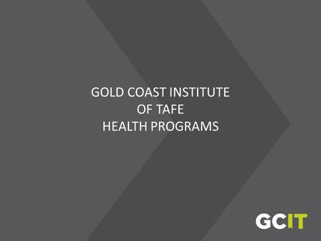 GOLD COAST INSTITUTE OF TAFE HEALTH PROGRAMS. 2010/2011 GCIT Student Snapshot No. of students: 16 642 Percentage of online students: 19% Overall rate.