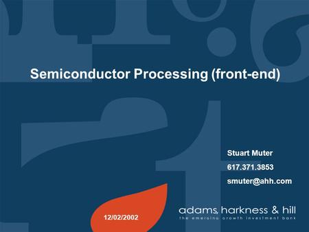 Semiconductor Processing (front-end) Stuart Muter 617.371.3853 12/02/2002.