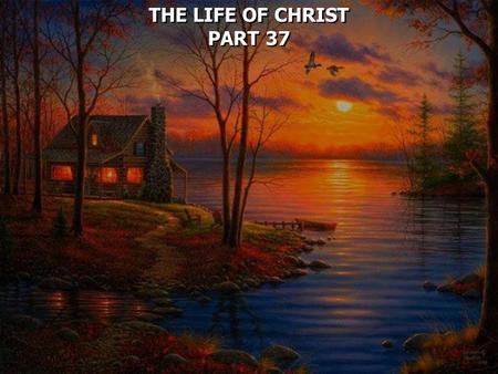 THE LIFE OF CHRIST PART 37 THE LIFE OF CHRIST PART 37.