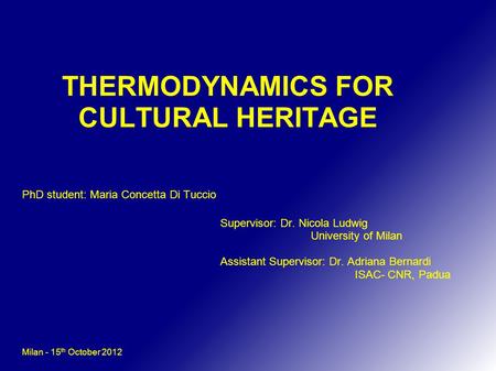 THERMODYNAMICS FOR CULTURAL HERITAGE PhD student: Maria Concetta Di Tuccio Supervisor: Dr. Nicola Ludwig University of Milan Assistant Supervisor: Dr.