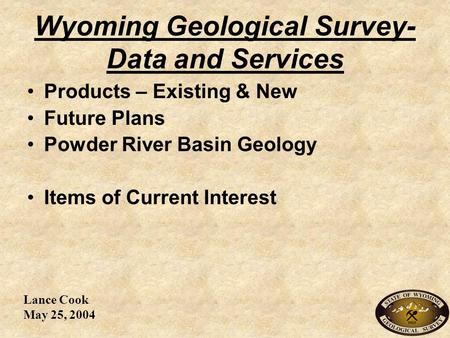 Wyoming Geological Survey- Data and Services Products – Existing & New Future Plans Powder River Basin Geology Items of Current Interest Lance Cook May.