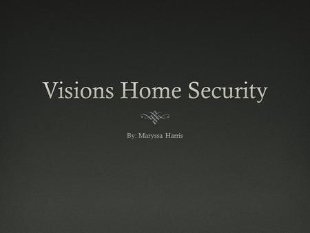What is Vision?What is Vision?  Vision is a security system that offers top notch services for a reasonable price. The customer has the option to customize.