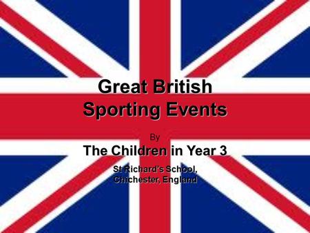 Great British Sporting Events By The Children in Year 3 St Richard’s School, Chichester, England.