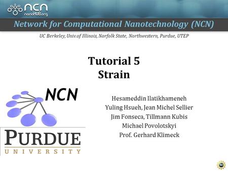 Network for Computational Nanotechnology (NCN) UC Berkeley, Univ.of Illinois, Norfolk State, Northwestern, Purdue, UTEP Tutorial 5 Strain Hesameddin Ilatikhameneh.