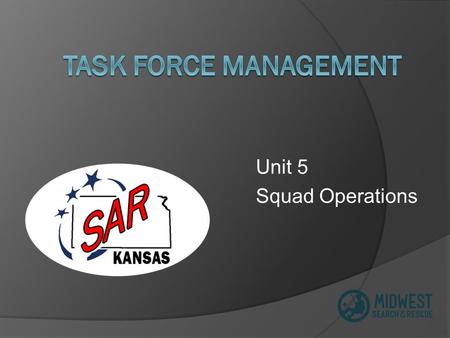 Unit 5 Squad Operations. Unit Goal Upon completion of this unit, participants will be able to describe the search and rescue squad organizational structure.