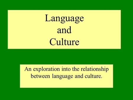 Language and Culture An exploration into the relationship between language and culture.