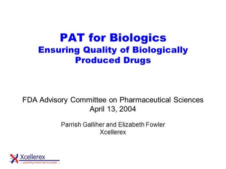 Xcellerex … speeding medicines to people … PAT for Biologics Ensuring Quality of Biologically Produced Drugs FDA Advisory Committee on Pharmaceutical Sciences.
