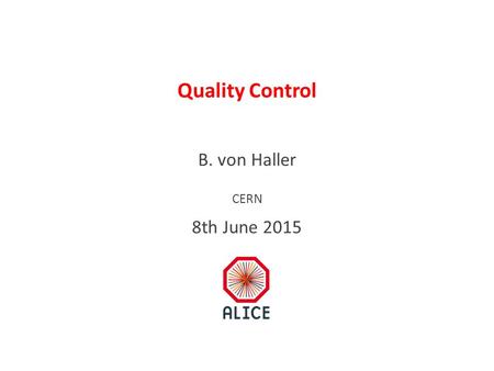 Quality Control B. von Haller 8th June 2015 CERN.