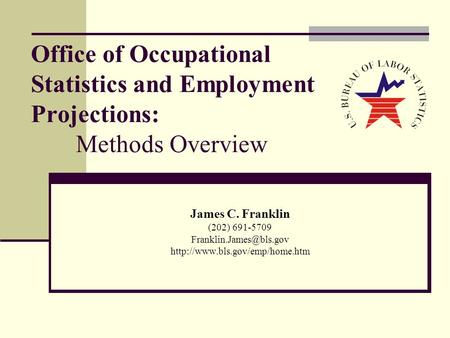 Office of Occupational Statistics and Employment Projections: Methods Overview James C. Franklin (202) 691-5709