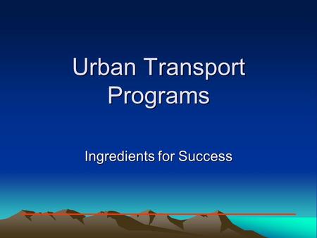 Urban Transport Programs Ingredients for Success.
