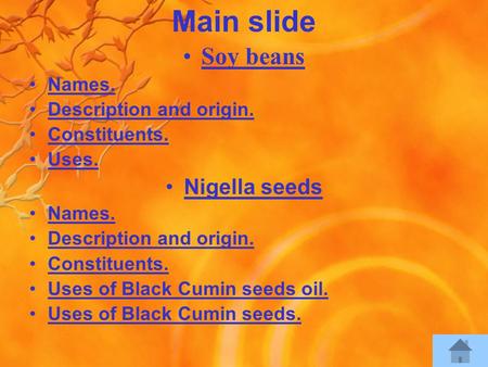 Main slide Soy beans Names. Description and origin. Constituents. Uses. Nigella seeds Names. Description and origin. Constituents. Uses of Black Cumin.