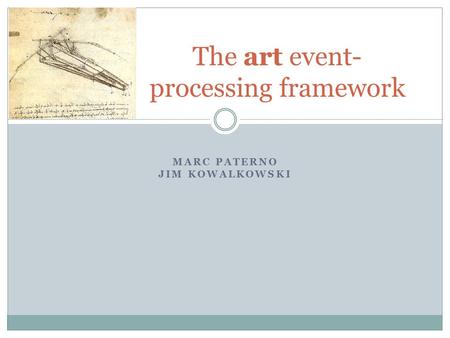 MARC PATERNO JIM KOWALKOWSKI The art event- processing framework.