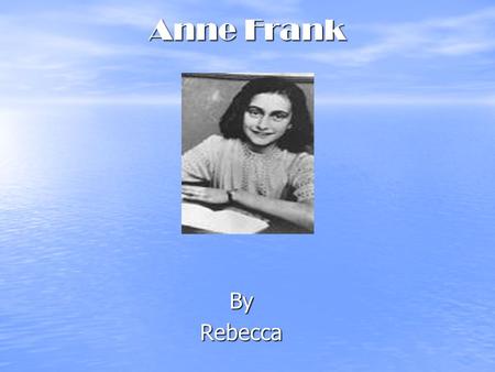 Anne Frank ByRebecca. Who is Anne Frank? Anne Frank was an ordinary German Jewish girl. She enjoyed playing with her toys, riding her bike and going to.