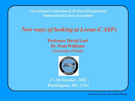 © David Last, University of Wales, Bangor 31st Annual Convention & Technical Symposium International Loran Association 27-30 October, 2002 Washington,