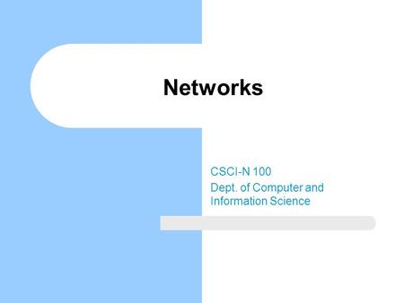 Networks CSCI-N 100 Dept. of Computer and Information Science.