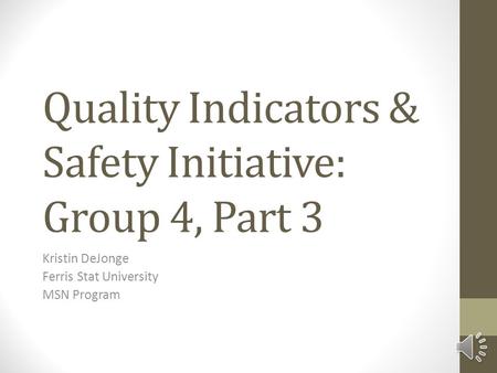 Quality Indicators & Safety Initiative: Group 4, Part 3 Kristin DeJonge Ferris Stat University MSN Program.
