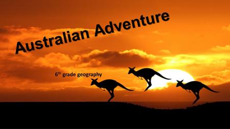 Australian Adventure 6 th grade geography. Introduction G’ Day Mate! We will be taking you on an adventure into the depths of the Outback, Australia of.