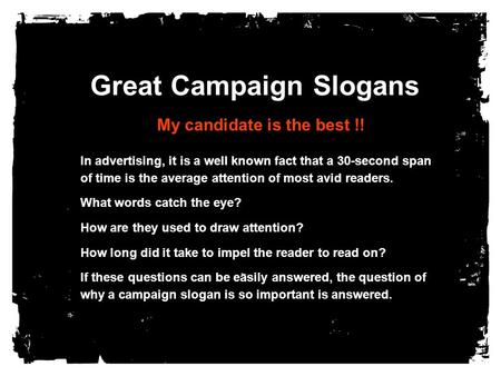 Great Campaign Slogans My candidate is the best !! In advertising, it is a well known fact that a 30-second span of time is the average attention of most.