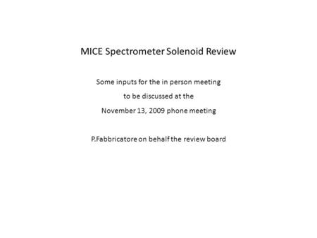MICE Spectrometer Solenoid Review Some inputs for the in person meeting to be discussed at the November 13, 2009 phone meeting P.Fabbricatore on behalf.