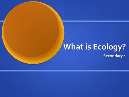What is Ecology? Secondary 1. Origin of the word…”ecology” Greek origin Greek origin OIKOS = household OIKOS = household LOGOS = study of… LOGOS = study.