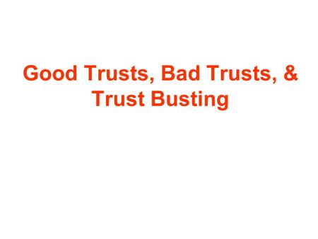 Good Trusts, Bad Trusts, & Trust Busting