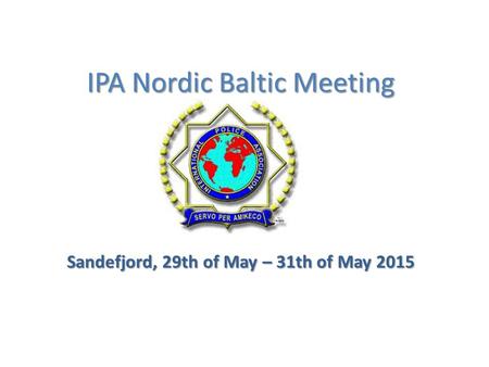 IPA Nordic Baltic Meeting Vilnius, 2013-04-03, Sandefjord, 29th of May – 31th of May 2015.