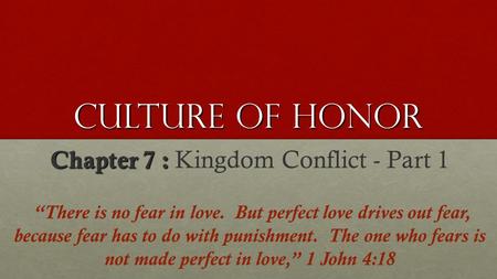 Culture Of Honor Chapter 7 : Chapter 7 : Kingdom Conflict - Part 1 “There is no fear in love. But perfect love drives out fear, because fear has to do.