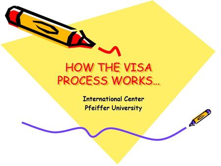 HOW THE VISA PROCESS WORKS… International Center Pfeiffer University.