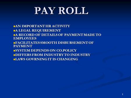 1 PAY ROLL AN IMPORTANT HR ACTIVITY AN IMPORTANT HR ACTIVITY A LEGAL REQUIREMENT A LEGAL REQUIREMENT A RECORD OF DETAILS OF PAYMENT MADE TO EMPLOYEES A.