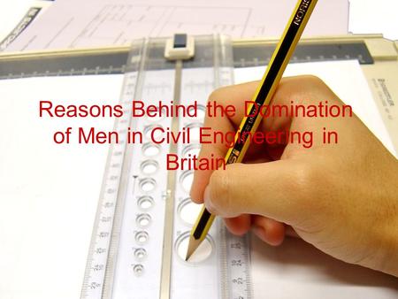 Reasons Behind the Domination of Men in Civil Engineering in Britain.