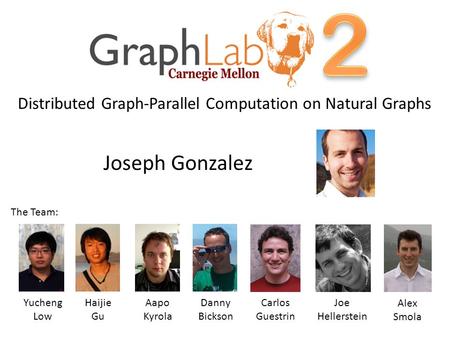 Joseph Gonzalez Yucheng Low Aapo Kyrola Danny Bickson Joe Hellerstein Alex Smola Distributed Graph-Parallel Computation on Natural Graphs Haijie Gu The.