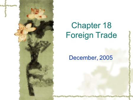 Chapter 18 Foreign Trade December, 2005. Procedure 1. Summary of chapter 18 2. Students’ presentations 3. In-class activities.