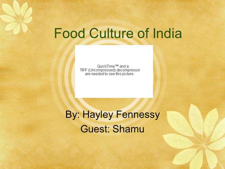 Food Culture of India By: Hayley Fennessy Guest: Shamu.