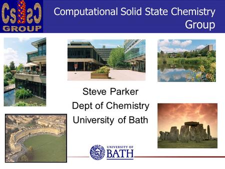 Computational Solid State Chemistry Group Steve Parker Dept of Chemistry University of Bath.