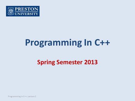 Programming In C++ Spring Semester 2013 Programming In C++, Lecture 1.