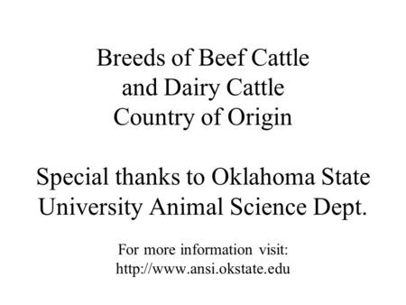 Breeds of Beef Cattle and Dairy Cattle Country of Origin Special thanks to Oklahoma State University Animal Science Dept. For more information visit: