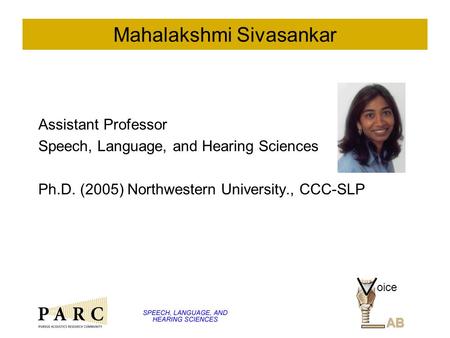Mahalakshmi Sivasankar Assistant Professor Speech, Language, and Hearing Sciences Ph.D. (2005) Northwestern University., CCC-SLP oice AB.