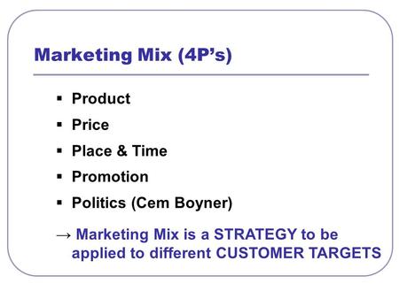 Marketing Mix (4P’s) Product Price Place & Time Promotion