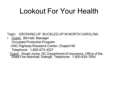 Lookout For Your Health Topic: GROWING UP BUCKLED UP IN NORTH CAROLINA Guest: Bill Hall, Manager Occupant Protection Program UNC Highway Research Center,
