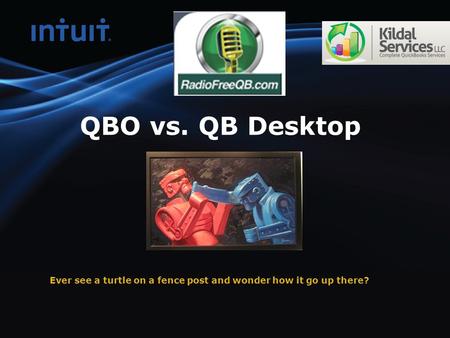 QBO vs. QB Desktop Ever see a turtle on a fence post and wonder how it go up there?