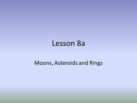 Lesson 8a Moons, Asteroids and Rings. Europa These interactions also keep Europa in a slight elliptical orbit as well. But since Europa is farther from.