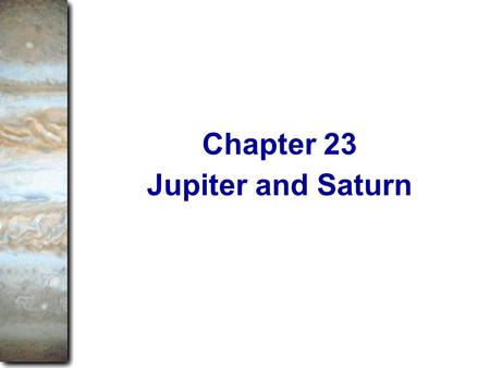 Jupiter and Saturn Chapter 23. As we begin this chapter, we leave behind the psychological security of planetary surfaces. We can imagine standing on.