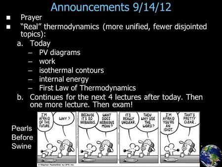 Announcements 9/14/12 Prayer “Real” thermodynamics (more unified, fewer disjointed topics): a. a.Today – – PV diagrams – – work – – isothermal contours.