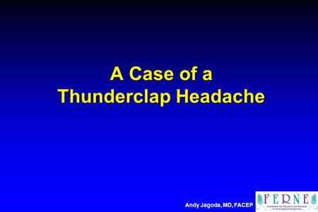 A Case of a Thunderclap Headache Andy Jagoda, MD, FACEP.