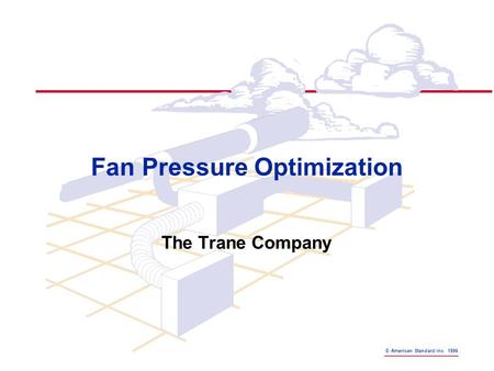 © American Standard Inc. 1996 Fan Pressure Optimization The Trane Company.