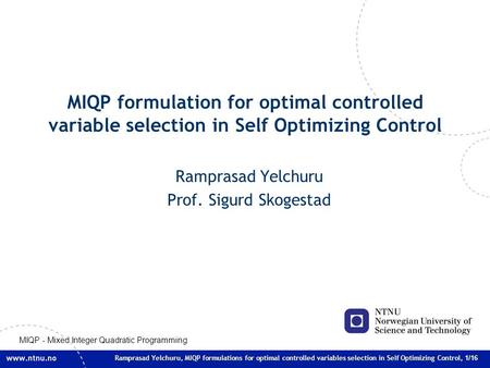 Ramprasad Yelchuru, MIQP formulations for optimal controlled variables selection in Self Optimizing Control, 1/16 MIQP formulation for optimal controlled.