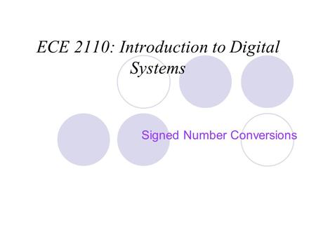 ECE 2110: Introduction to Digital Systems Signed Number Conversions.