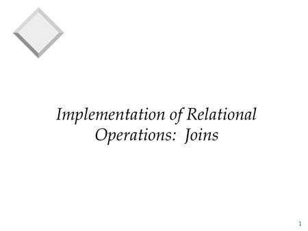 1 Implementation of Relational Operations: Joins.