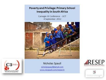 Nicholas Spaull nicholasspaull@gmail.com www.nicspaull.com/research Poverty and Privilege: Primary School Inequality in South Africa Carnegie III Conference.