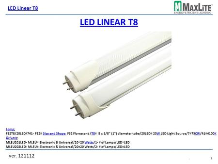 ENERGY EFFICIENT LIGHTING LED LINEAR T8 LampLamp; F32T8/20LED/741- F32= Size and Shape F32 Florescent /T8= 8 x 1/8” (1”) diameter tube/20LED= 20W LED Light.